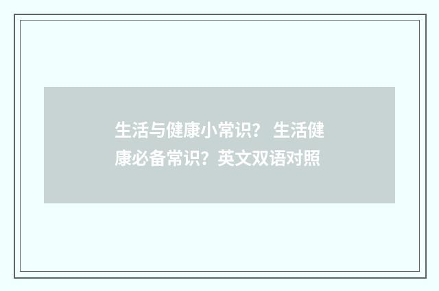 生活与健康小常识？ 生活健康必备常识？英文双语对照
