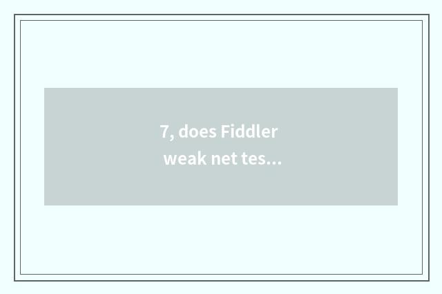 7, does Fiddler weak net test circuit?