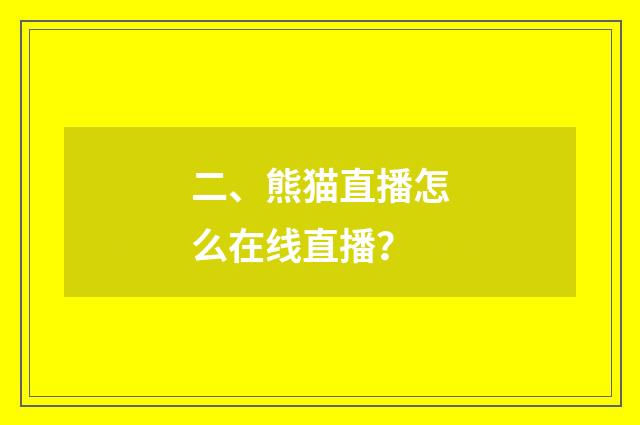 二、熊猫直播怎么在线直播?