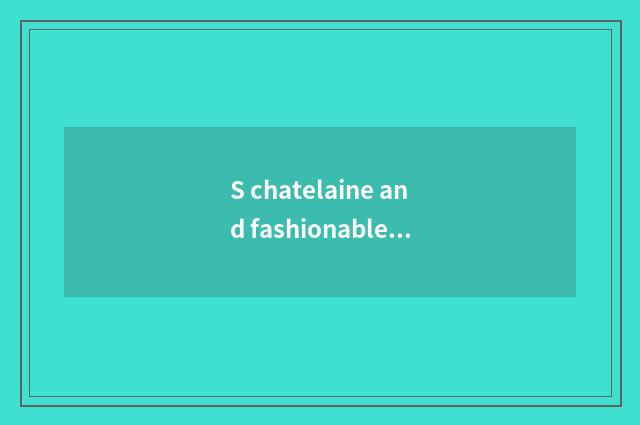S chatelaine and fashionable chatelaine which good?