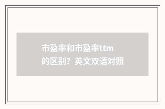 市盈率和市盈率ttm的区别?英文双语对照