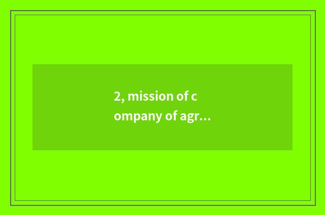 2, mission of company of agricultural science and technology?