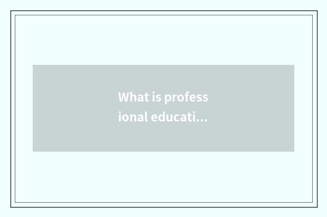 What is professional education?
