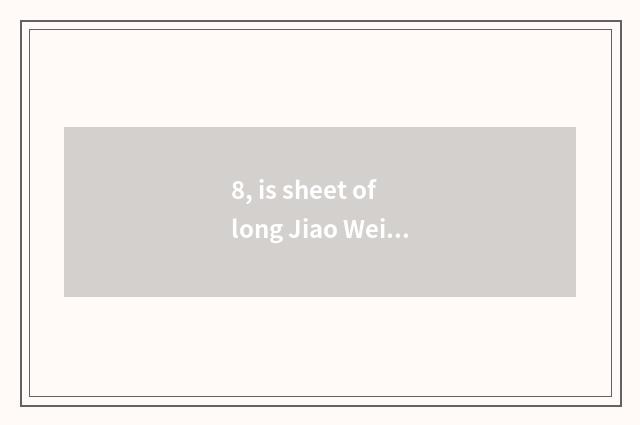 8, is sheet of long Jiao Wei recommended?