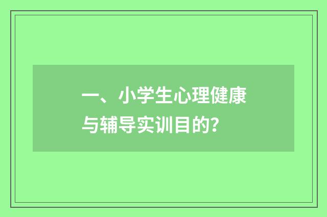 一、小学生心理健康与辅导实训目的?