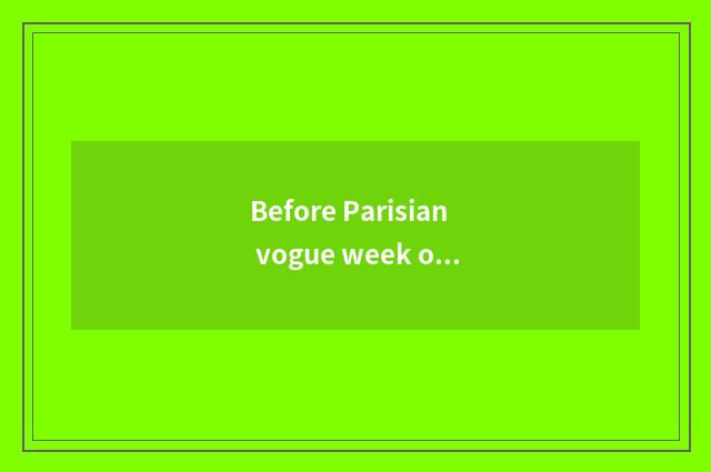 Before Parisian vogue week one?