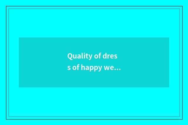 Quality of dress of happy week style how?