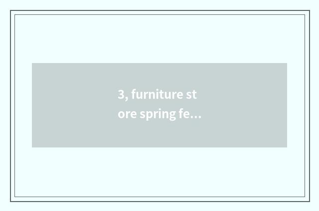 3, furniture store spring festival scrolls?