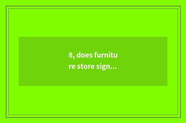 8, does furniture store sign Chan Wen record?