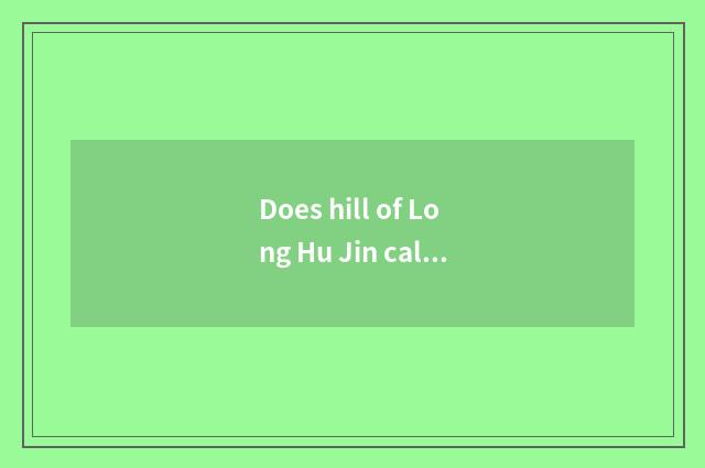 Does hill of Long Hu Jin call Jin hill for what?