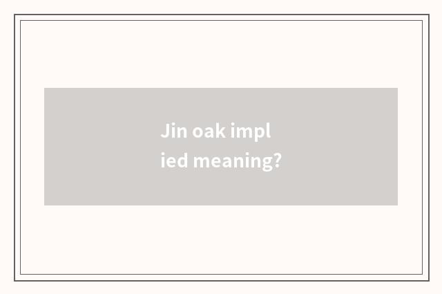 Jin oak implied meaning?