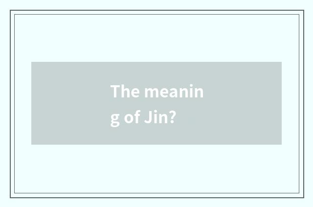 The meaning of Jin?