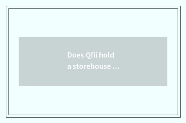 Does Qfii hold a storehouse what to mean?