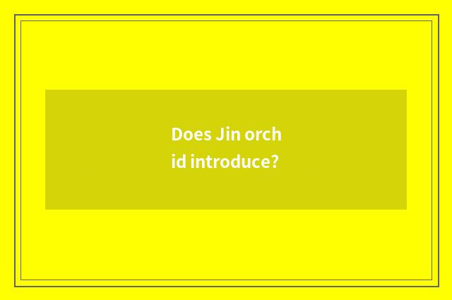 Does Jin orchid introduce?