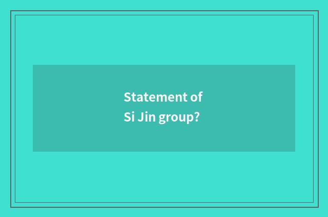 Statement of Si Jin group?