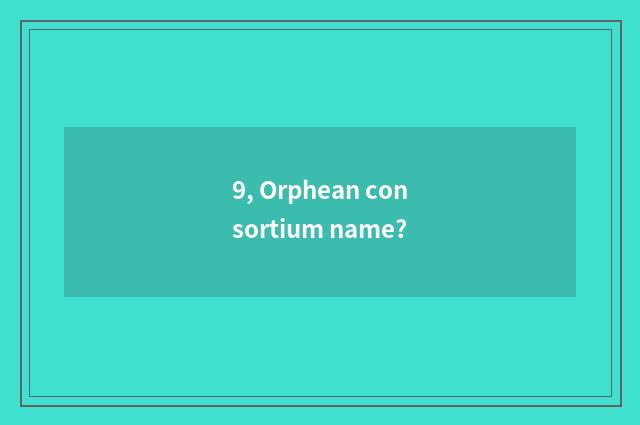 9, Orphean consortium name?