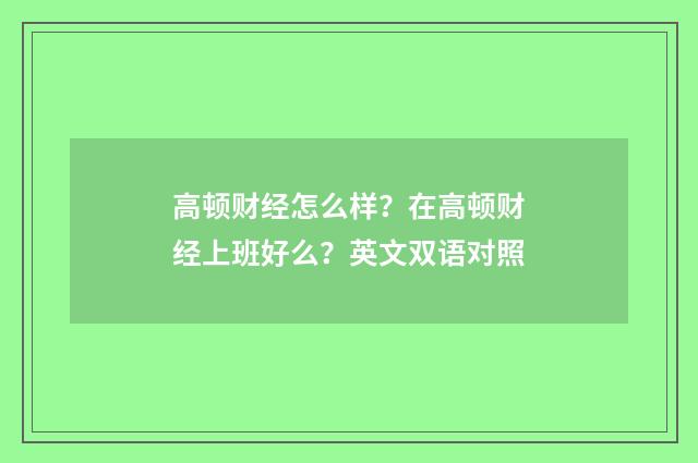 高顿财经怎么样?在高顿财经上班好么?英文双语对照