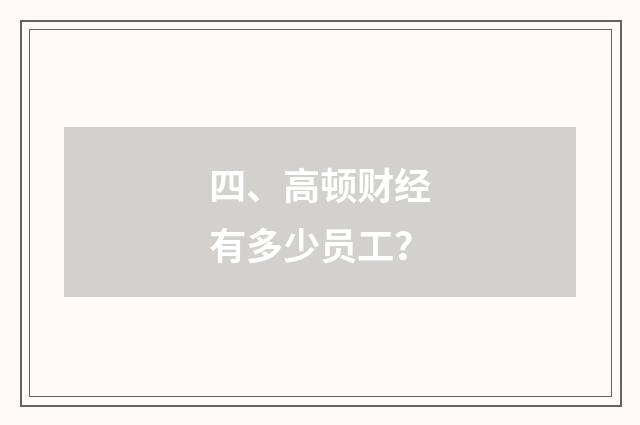 四、高顿财经有多少员工?