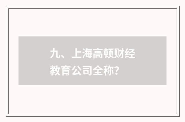 九、上海高顿财经教育公司全称？