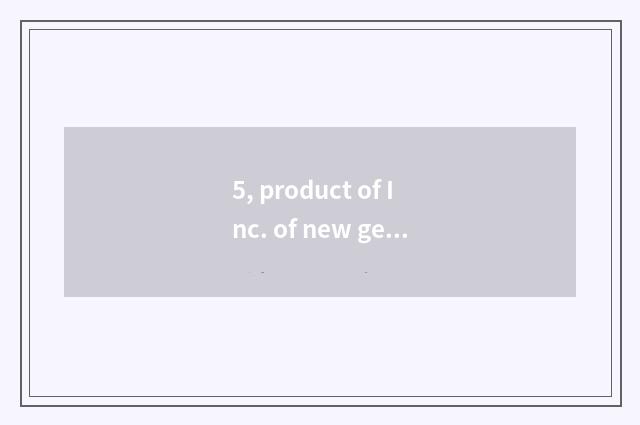 5, product of Inc. of new general science and technology?