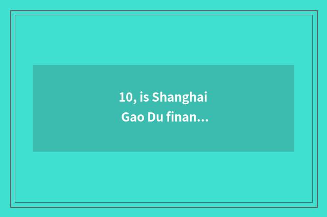10, is Shanghai Gao Du finance and economics an university?