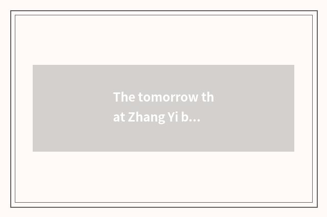 The tomorrow that Zhang Yi begins plans