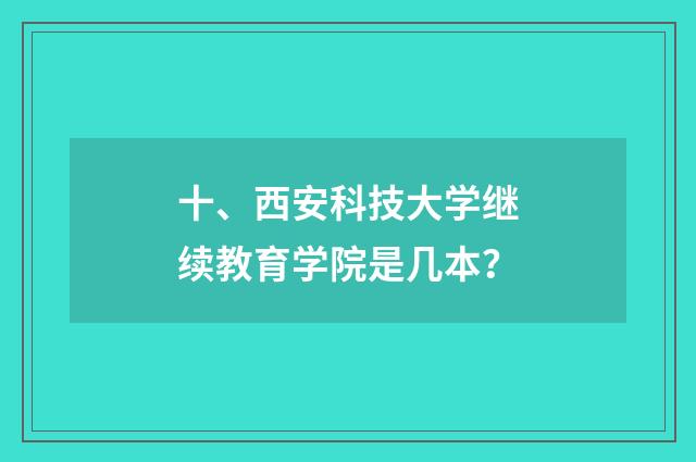 十、西安科技大学继续教育学院是几本?