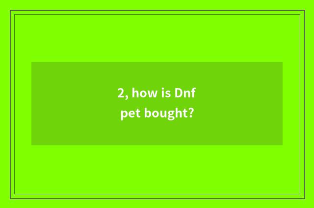 2, how is Dnf pet bought?