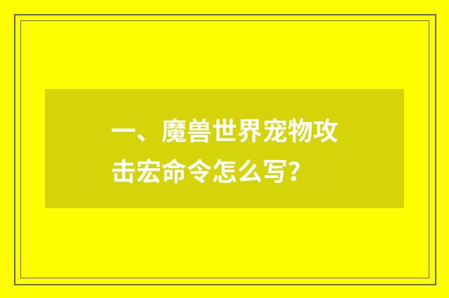 一、魔兽世界宠物攻击宏命令怎么写?