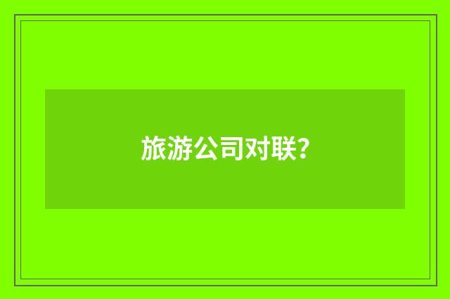 旅游公司对联？