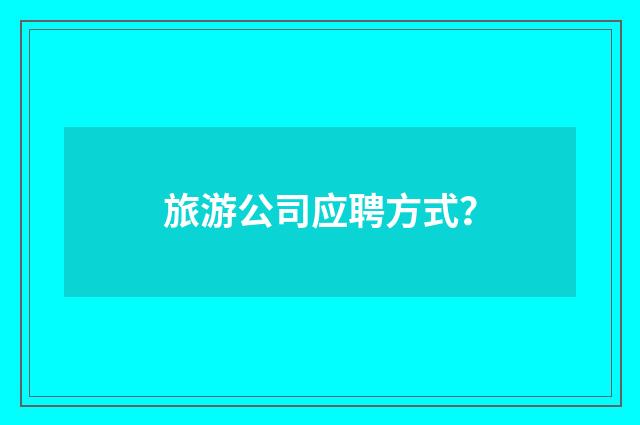 旅游公司应聘方式?