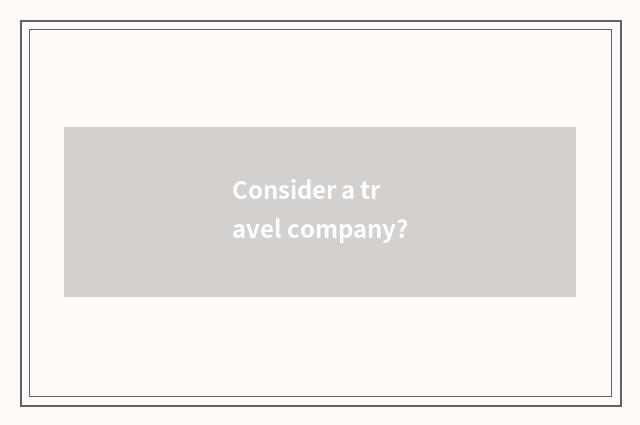 Consider a travel company?