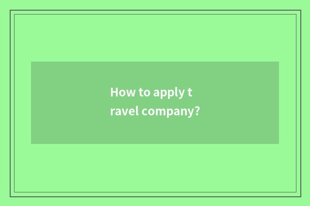 How to apply travel company?