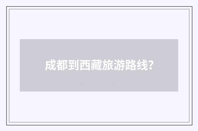 成都到西藏旅游路线？
