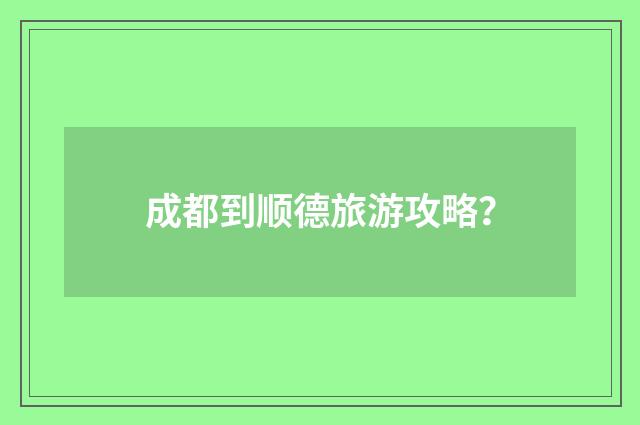 成都到顺德旅游攻略？