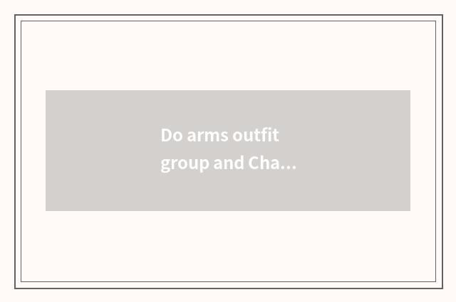 Do arms outfit group and Chang'an car have why associated?