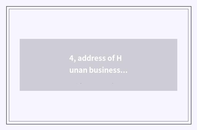 4, address of Hunan business school?