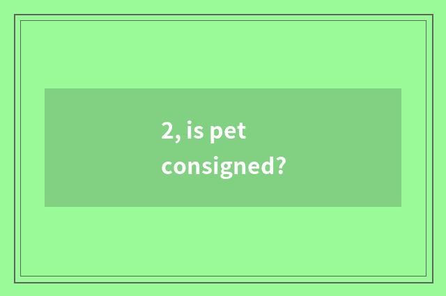 2, is pet consigned?