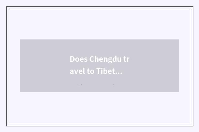 Does Chengdu travel to Tibet course?