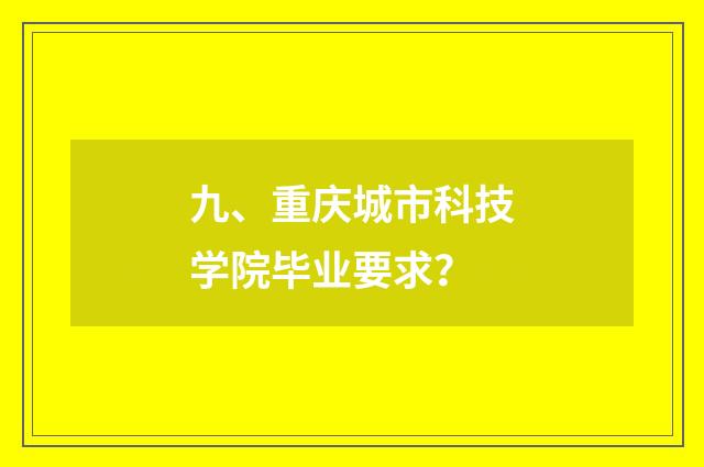 九、重庆城市科技学院毕业要求？