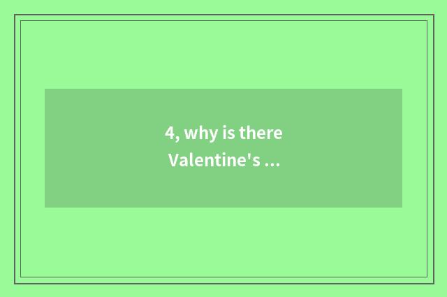 4, why is there Valentine's Day of