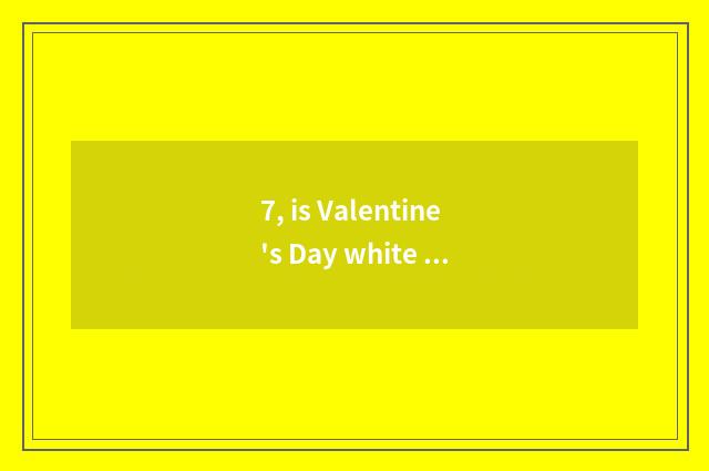 7, is Valentine's Day white blessed language?