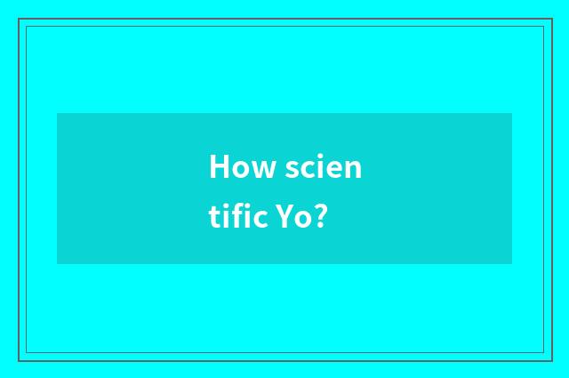 How scientific Yo?