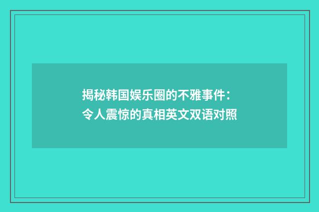 揭秘韩国娱乐圈的不雅事件:令人震惊的真相英文双语对照