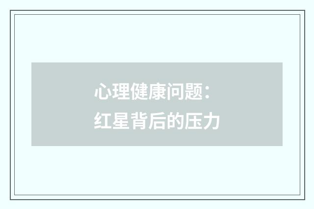 心理健康问题：红星背后的压力