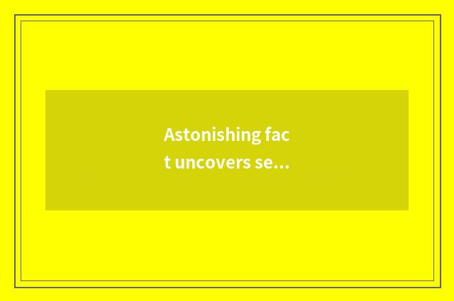 Astonishing fact uncovers secret
