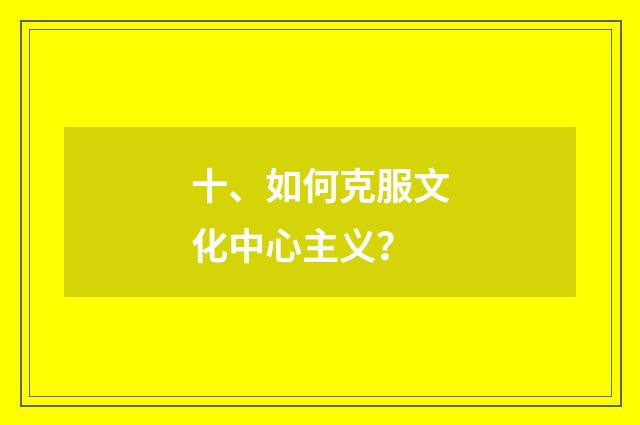 十、如何克服文化中心主义？