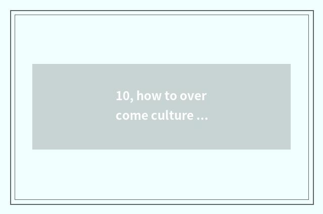 10, how to overcome culture center creed?