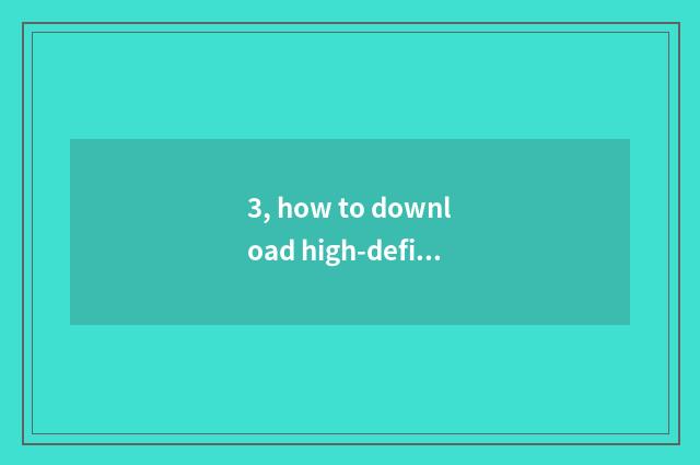 3, how to download high-definition picture?
