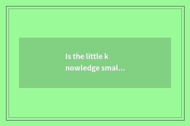 Is the little knowledge small experiment in the life chemical?